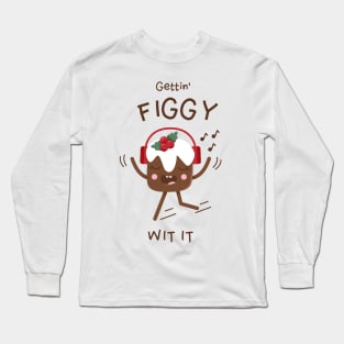 Gettin' Figgy Wit it | Cute Figgy Pudding Character Design Long Sleeve T-Shirt